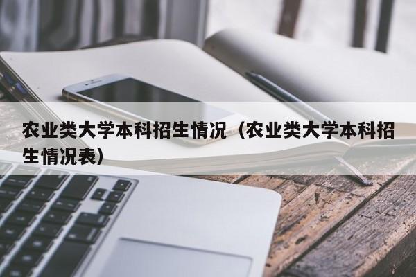 农业类大学本科招生情况（农业类大学本科招生情况表）