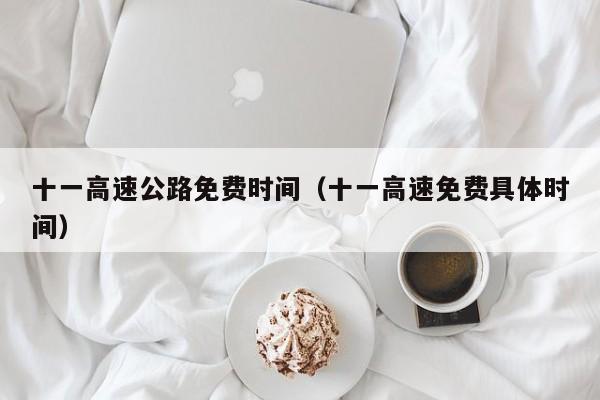 十一高速公路免费时间（十一高速免费具体时间）