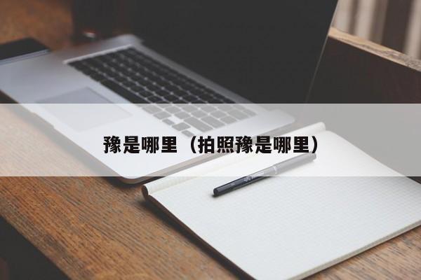 豫是哪里（拍照豫是哪里）