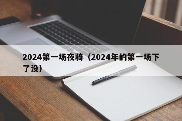 2024第一场夜骑（2024年的第一场下了没）