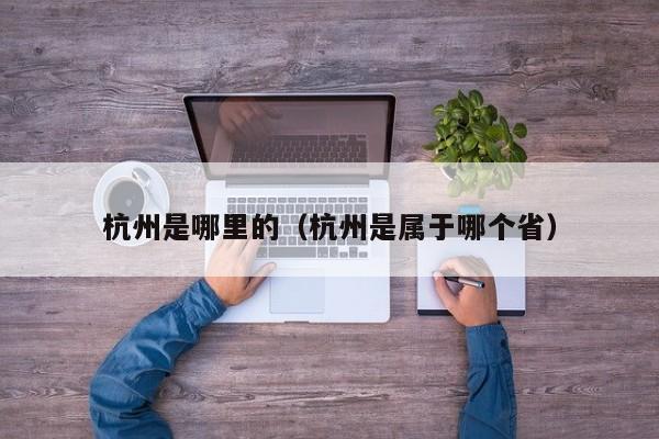 杭州是哪里的（杭州是属于哪个省）