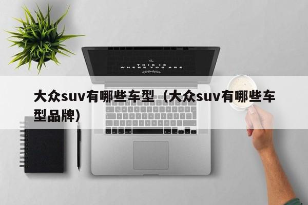 大众suv有哪些车型（大众suv有哪些车型品牌）