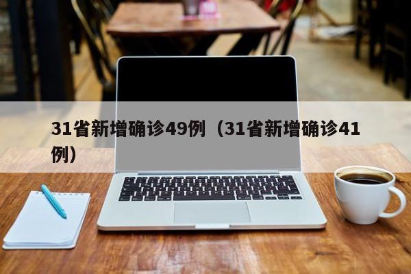 31省新增确诊49例（31省新增确诊41例）