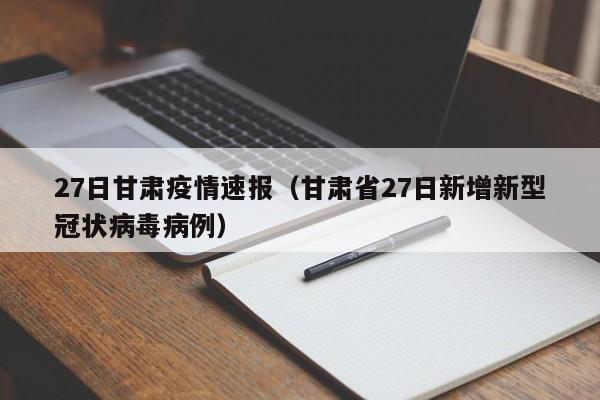 27日甘肃疫情速报（甘肃省27日新增新型冠状病毒病例）