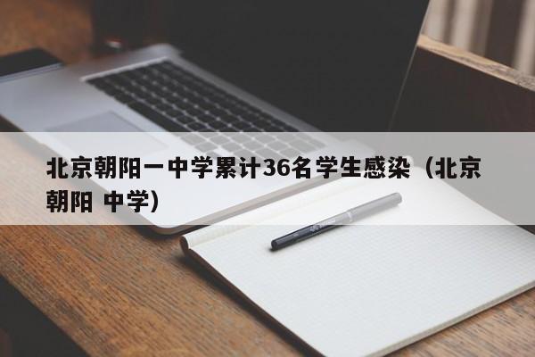 北京朝阳一中学累计36名学生感染（北京 朝阳 中学）