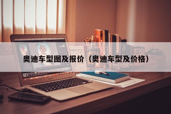 奥迪车型图及报价（奥迪车型及价格）
