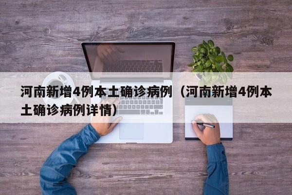 河南新增4例本土确诊病例（河南新增4例本土确诊病例详情）