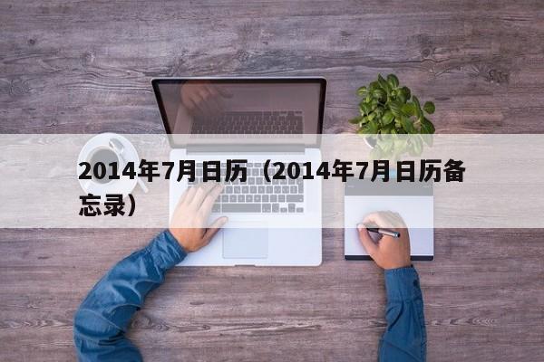 2014年7月日历（2014年7月日历备忘录）