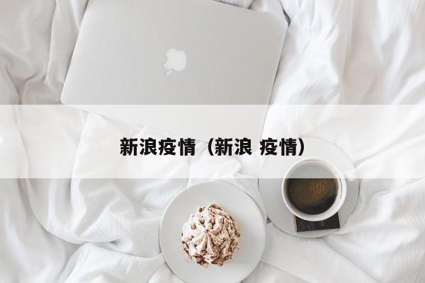 新浪疫情（新浪 疫情）
