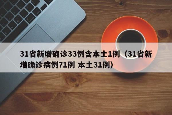 31省新增确诊33例含本土1例（31省新增确诊病例71例 本土31例）