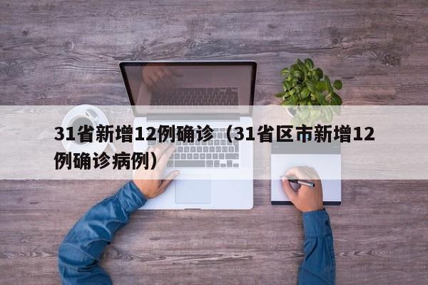 31省新增12例确诊（31省区市新增12例确诊病例）