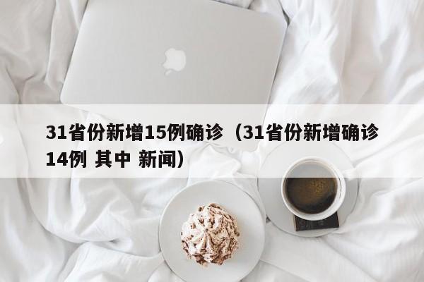 31省份新增15例确诊（31省份新增确诊14例 其中 新闻）