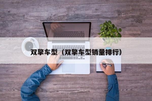 双擎车型（双擎车型销量排行）