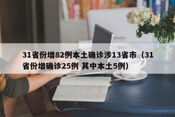 31省份增82例本土确诊涉13省市（31省份增确诊25例 其中本土5例）