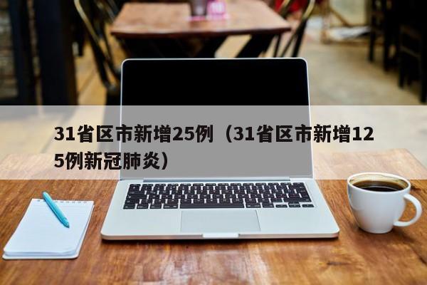 31省区市新增25例（31省区市新增125例新冠肺炎）