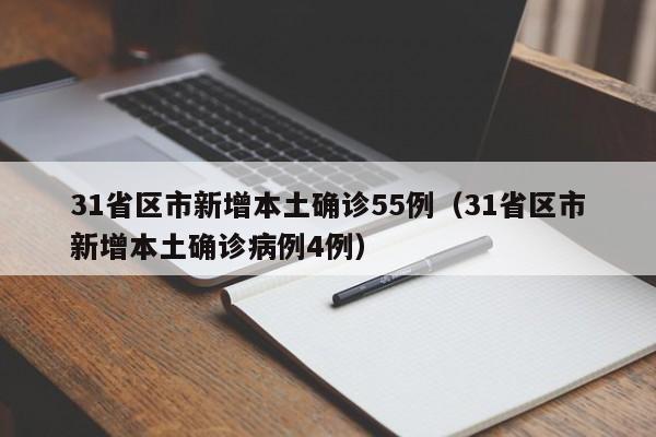 31省区市新增本土确诊55例（31省区市新增本土确诊病例4例）