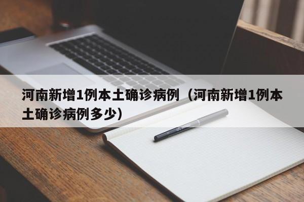 河南新增1例本土确诊病例（河南新增1例本土确诊病例多少）