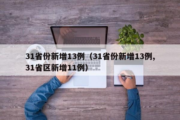 31省份新增13例（31省份新增13例,31省区新增11例）