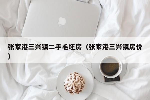 张家港三兴镇二手毛坯房（张家港三兴镇房价）
