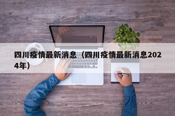 四川疫情最新消息（四川疫情最新消息2024年）