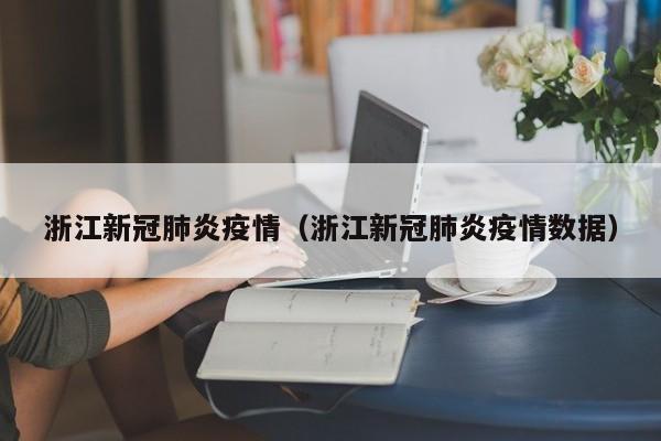 浙江新冠肺炎疫情（浙江新冠肺炎疫情数据）