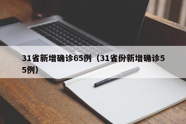 31省新增确诊65例（31省份新增确诊55例）