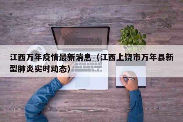 江西万年疫情最新消息（江西上饶市万年县新型肺炎实时动态）