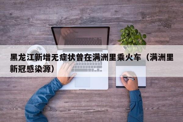 黑龙江新增无症状曾在满洲里乘火车（满洲里新冠感染源）