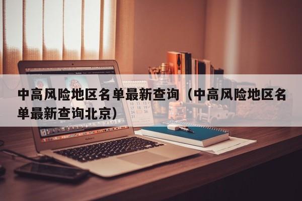 中高风险地区名单最新查询（中高风险地区名单最新查询北京）