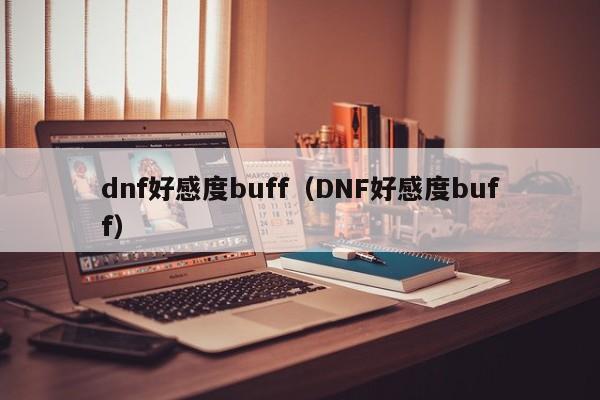 dnf好感度buff（DNF好感度buff）