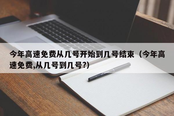 今年高速免费从几号开始到几号结束（今年高速免费,从几号到几号?）