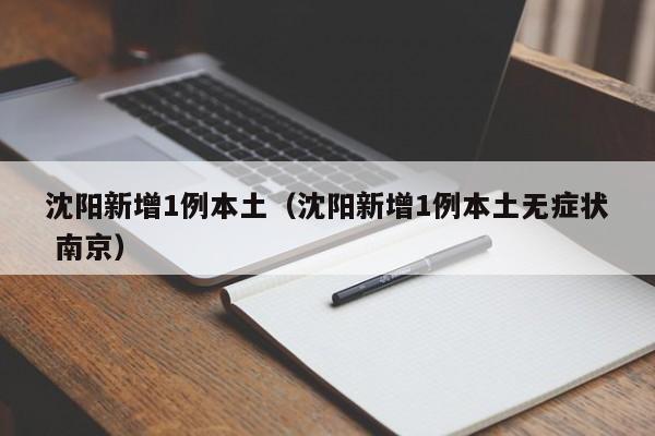 沈阳新增1例本土（沈阳新增1例本土无症状 南京）