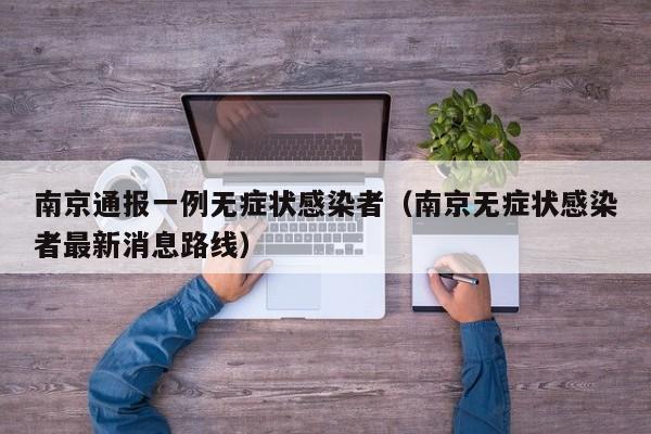 南京通报一例无症状感染者（南京无症状感染者最新消息路线）