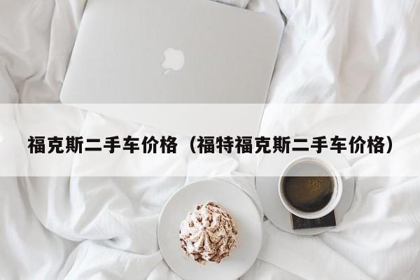 福克斯二手车价格（福特福克斯二手车价格）