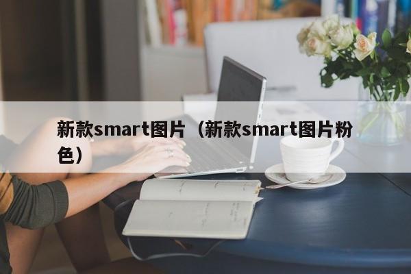 新款smart图片（新款smart图片粉色）