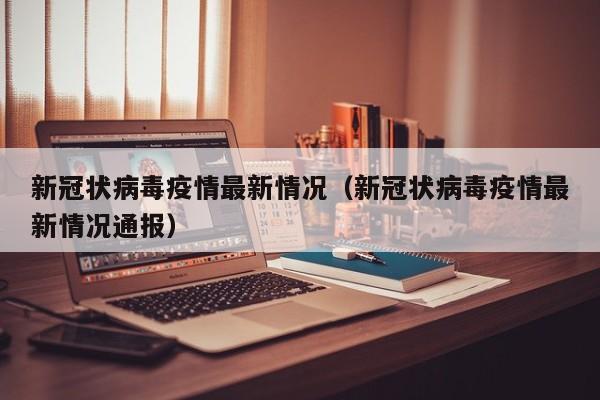 新冠状病毒疫情最新情况（新冠状病毒疫情最新情况通报）
