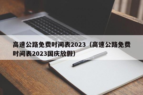 高速公路免费时间表2023（高速公路免费时间表2023国庆放假）