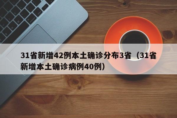 31省新增42例本土确诊分布3省（31省新增本土确诊病例40例）
